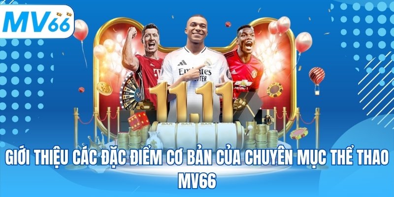 Giới thiệu các đặc điểm cơ bản của chuyên mục thể thao MV66