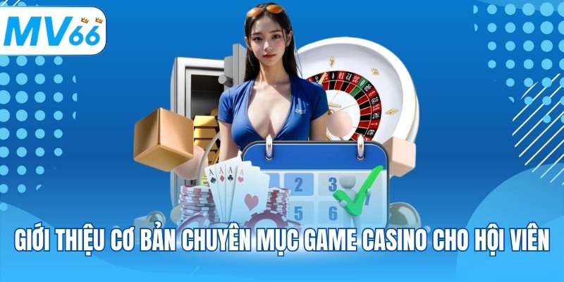 Giới thiệu cơ bản chuyên mục game Casino cho hội viên