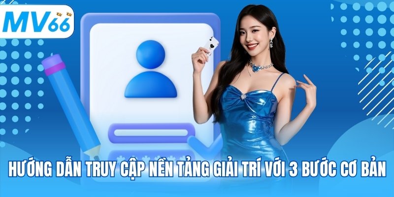 Hướng dẫn truy cập nền tảng giải trí với 3 bước cơ bản