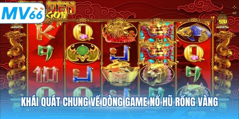 Khái quát chung về dòng game nổ hũ rồng vàng