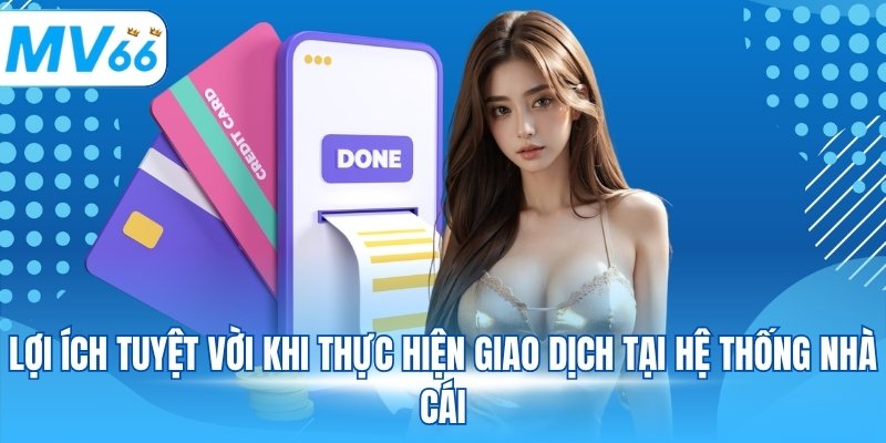 Lợi ích tuyệt vời khi thực hiện giao dịch tại hệ thống nhà cái