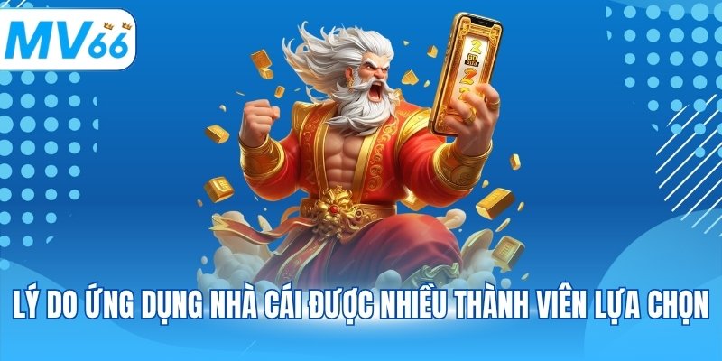 Lý do ứng dụng nhà cái được nhiều thành viên lựa chọn