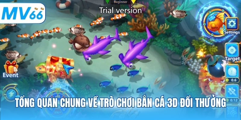 Tổng quan chung về trò chơi bắn cá 3D đổi thưởng