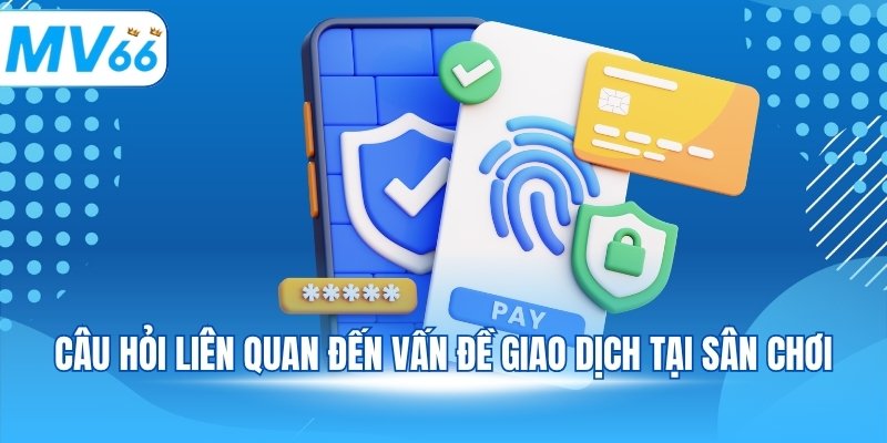 Câu hỏi liên quan đến vấn đề giao dịch tại sân chơi