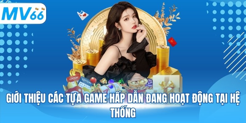 Giới thiệu các tựa game hấp dẫn đang hoạt động tại hệ thống