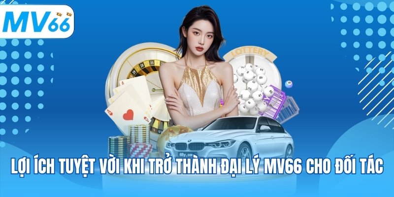 Lợi ích tuyệt vời khi trở thành đại lý MV66 cho đối tác
