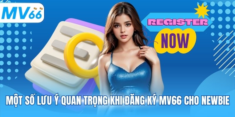 Một số lưu ý quan trọng khi đăng ký MV66 cho Newbie