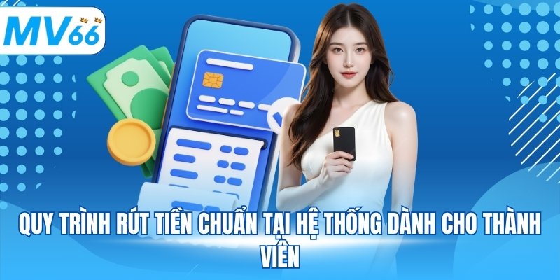 Quy trình rút tiền chuẩn tại hệ thống dành cho thành viên