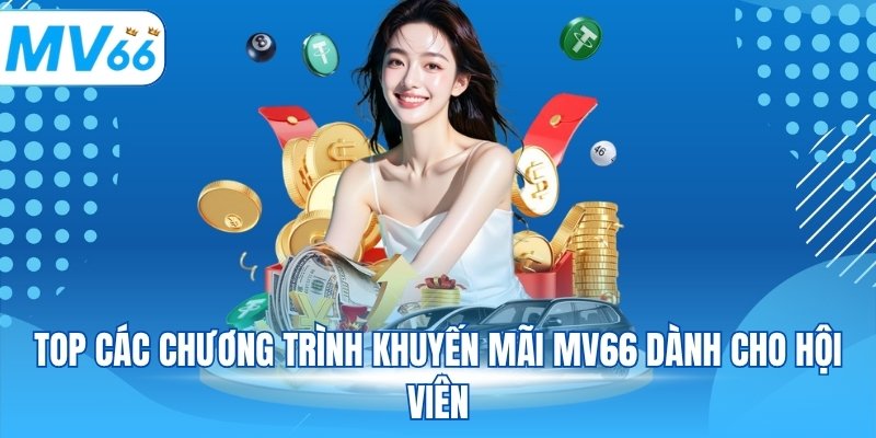 Top các chương trình khuyến mãi MV66 dành cho hội viên