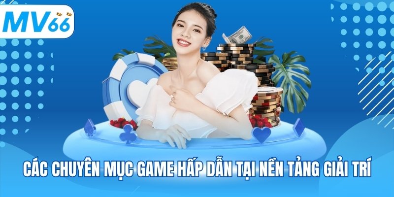 Các chuyên mục game hấp dẫn tại nền tảng giải trí