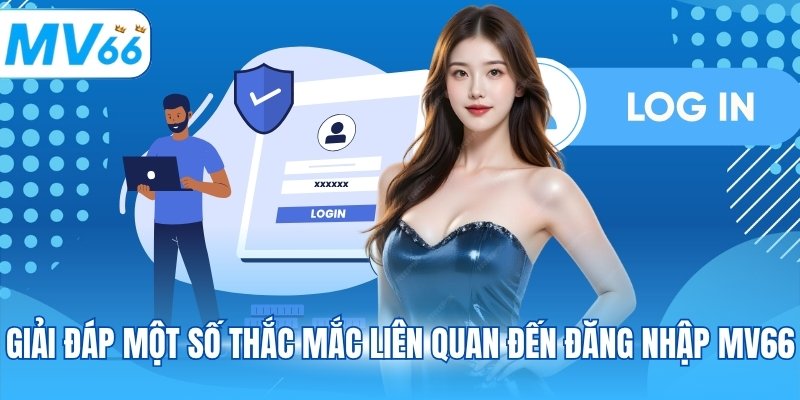 Giải đáp một số thắc mắc liên quan đến đăng nhập MV66