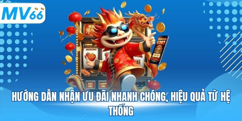 Hướng dẫn nhận ưu đãi nhanh chóng, hiệu quả từ hệ thống