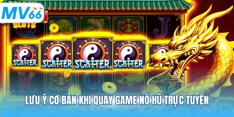 Lưu ý cơ bản khi quay game nổ hũ trực tuyến
