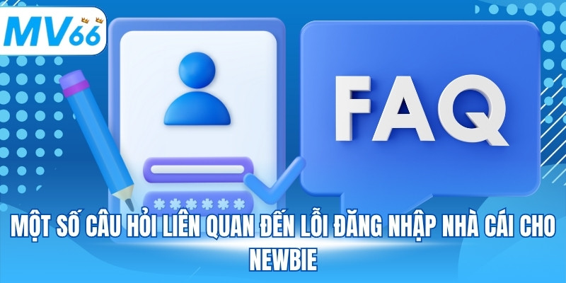 Một số câu hỏi liên quan đến lỗi đăng nhập nhà cái cho Newbie