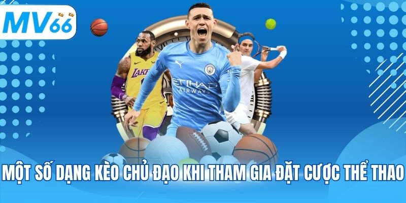 Một số dạng kèo chủ đạo khi tham gia đặt cược thể thao