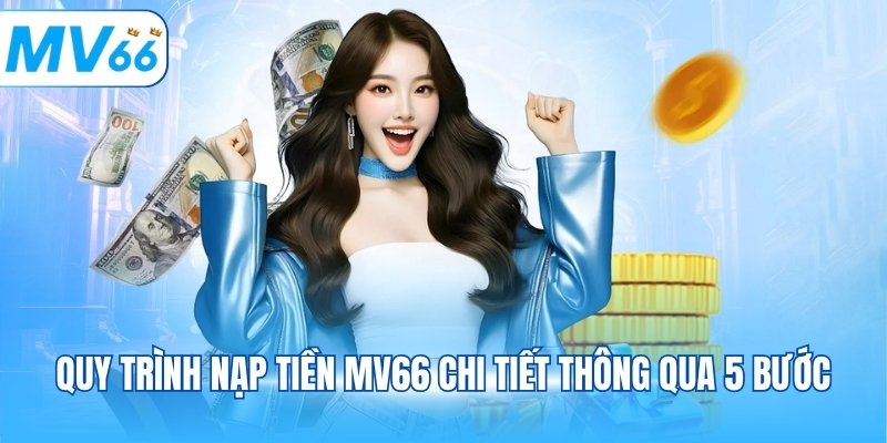 Quy trình nạp tiền MV66 chi tiết thông qua 5 bước