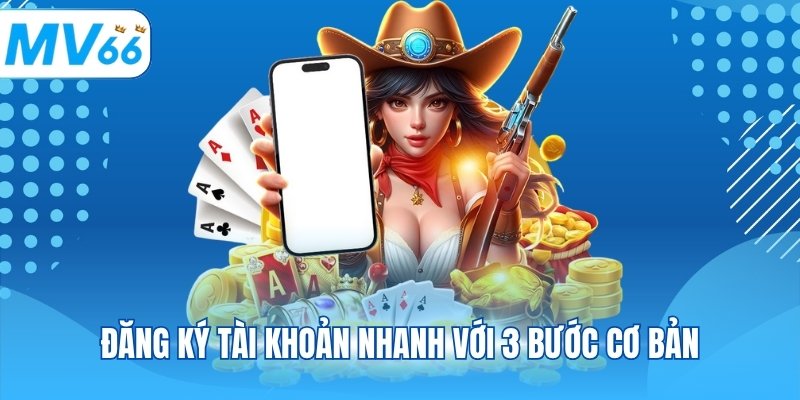 Đăng ký tài khoản nhanh với 3 bước cơ bản