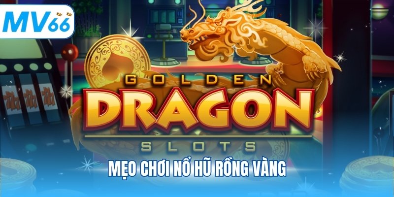 Mẹo chơi nổ hũ rồng vàng